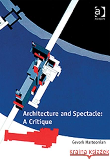 Architecture and Spectacle: A Critique Gevork Hartoonian   9781409422938