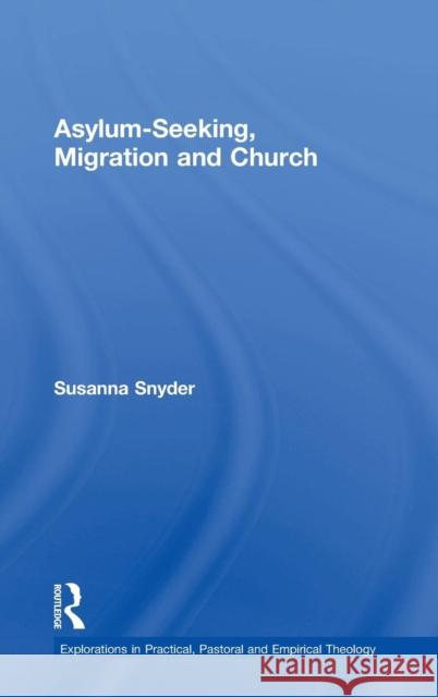 Asylum-Seeking, Migration and Church Susanna Snyder   9781409422990 Ashgate Publishing Limited