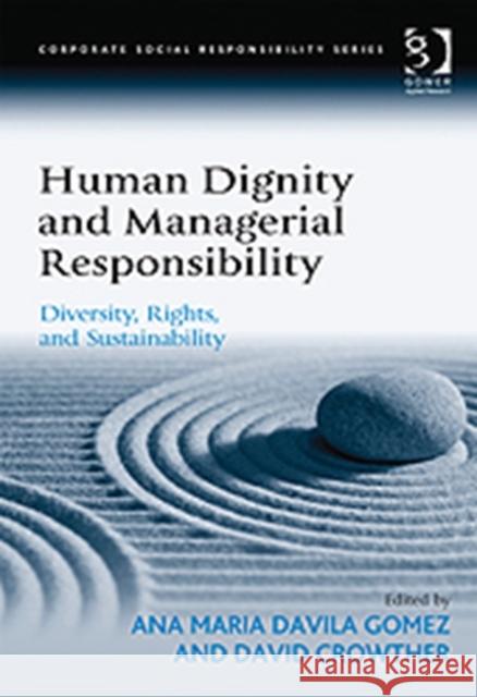 Human Dignity and Managerial Responsibility: Diversity, Rights, and Sustainability Gomez, Ana Maria Davila 9781409423119 Corporate Social Responsibility