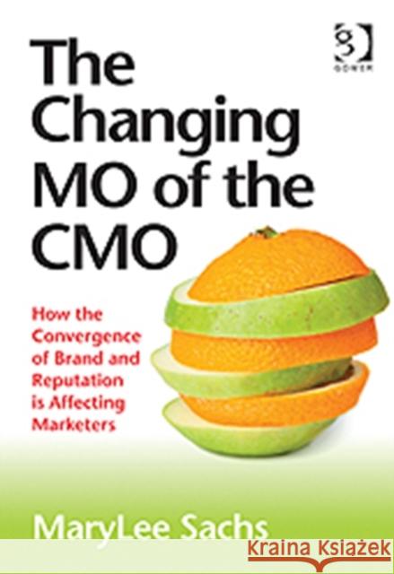 The Changing Mo of the Cmo: How the Convergence of Brand and Reputation Is Affecting Marketers Sachs, Marylee 9781409423157