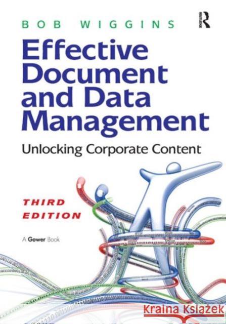 Effective Document and Data Management : Unlocking Corporate Content Wiggins, Bob 9781409423287