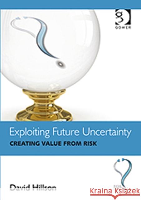 Exploiting Future Uncertainty: Creating Value from Risk Hillson, David 9781409423416 