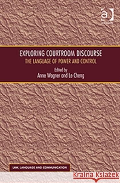 Exploring Courtroom Discourse: The Language of Power and Control Cheng, Le 9781409423478 Ashgate Publishing Limited
