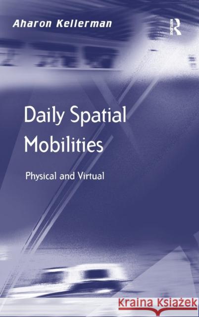 Daily Spatial Mobilities: Physical and Virtual Kellerman, Aharon 9781409423621 0