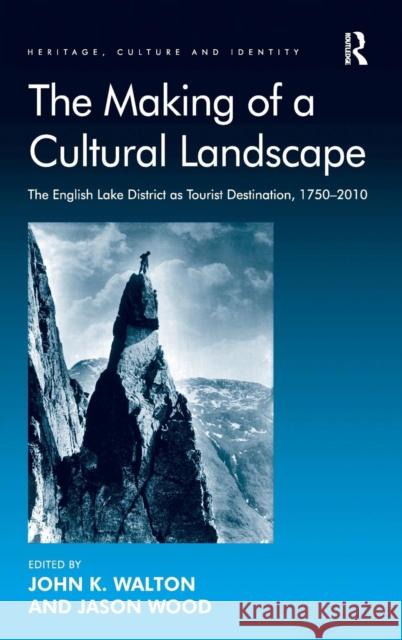 The Making of a Cultural Landscape: The English Lake District as Tourist Destination, 1750-2010 Wood, Jason 9781409423683 Ashgate Publishing Limited