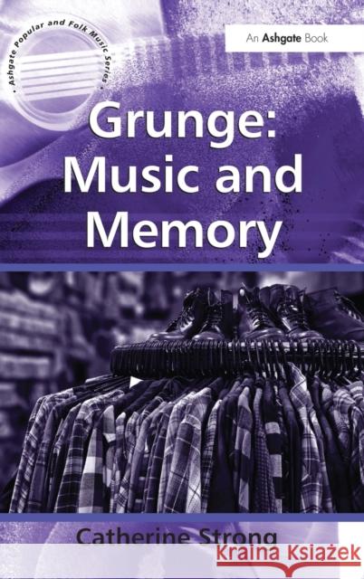 Grunge: Music and Memory Catherine Strong   9781409423768