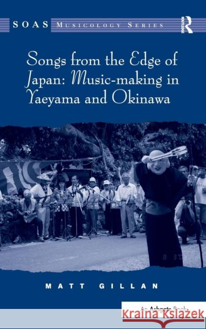 Songs from the Edge of Japan: Music-making in Yaeyama and Okinawa Matthew Gillan   9781409424048 Ashgate Publishing Limited