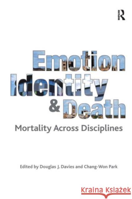Emotion, Identity and Death: Mortality Across Disciplines Park, Chang-Won 9781409424147 Ashgate Publishing Limited