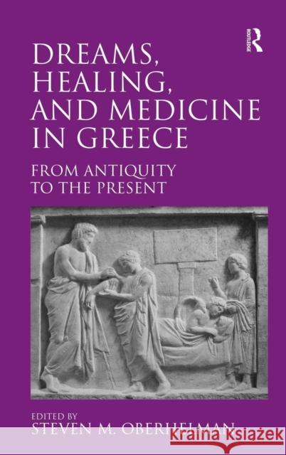Dreams, Healing, and Medicine in Greece: From Antiquity to the Present Oberhelman, Steven M. 9781409424239 Ashgate Publishing Limited