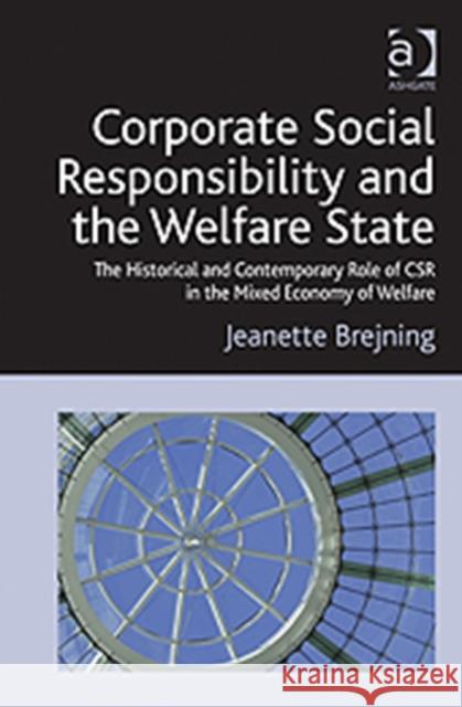 Corporate Social Responsibility and the Welfare State: The Historical and Contemporary Role of Csr in the Mixed Economy of Welfare Brejning, Jeanette 9781409424512 Ashgate Publishing Limited