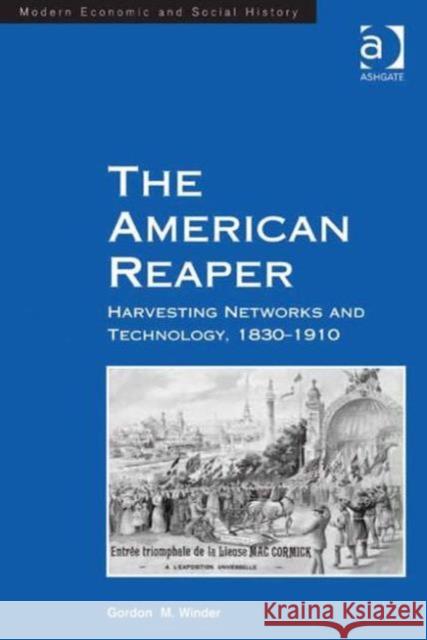 The American Reaper: Harvesting Networks and Technology, 1830-1910 Winder, Gordon M. 9781409424611