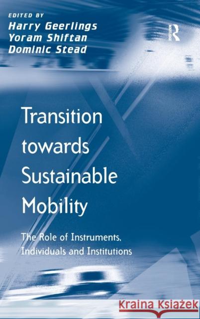 Transition towards Sustainable Mobility: The Role of Instruments, Individuals and Institutions Shiftan, Yoram 9781409424697