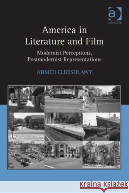 America in Literature and Film: Modernist Perceptions, Postmodernist Representations Elbeshlawy, Ahmed 9781409425250 Ashgate Publishing Limited