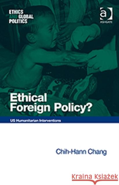 Ethical Foreign Policy?: Us Humanitarian Interventions Chang, Chih-Hann 9781409425489