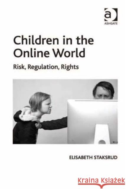 Children in the Online World: Risk, Regulation, Rights Staksrud, Elisabeth 9781409425502 Ashgate Publishing Limited