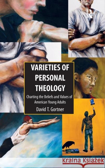 Varieties of Personal Theologies: Charting the Beliefs and Values of American Young Adults. David T. Gortner Gortner, David T. 9781409425526