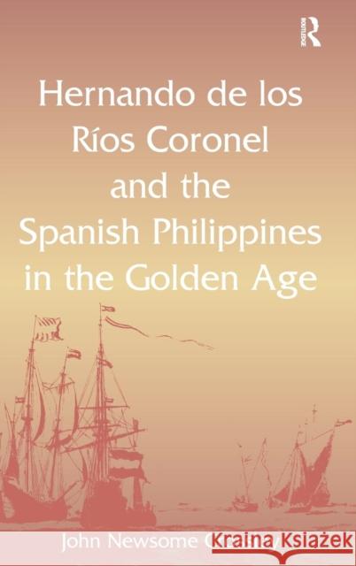 Hernando de Los Ríos Coronel and the Spanish Philippines in the Golden Age Crossley, John Newsome 9781409425649 Ashgate Publishing Limited
