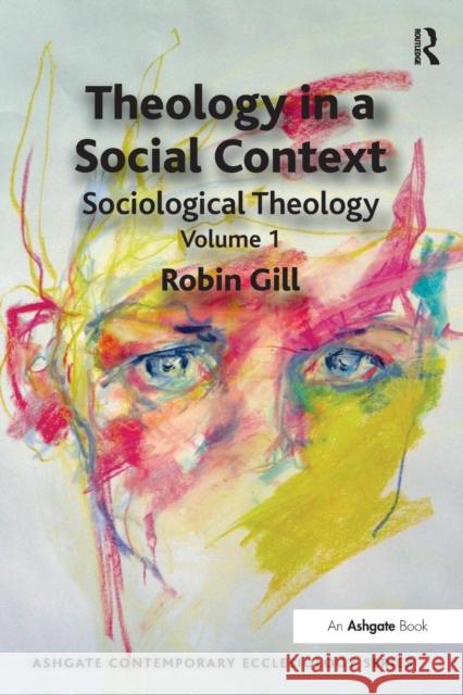 Theology in a Social Context: Sociological Theology Volume 1 Gill, Robin 9781409425946