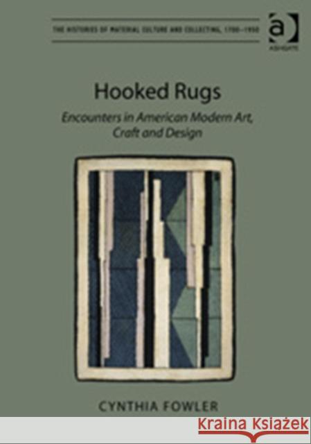 Hooked Rugs : Encounters in American Modern Art, Craft and Design Cynthia Fowler   9781409426141