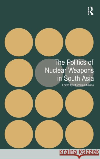 The Politics of Nuclear Weapons in South Asia  9781409426257 Ashgate Publishing Limited