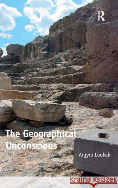 The Geographical Unconscious Argyro Loukaki   9781409426271 Ashgate Publishing Limited