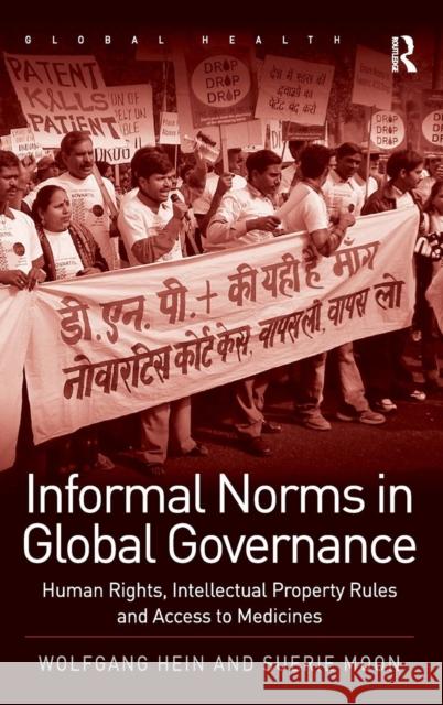 Informal Norms in Global Governance: Human Rights, Intellectual Property Rules and Access to Medicines Hein, Wolfgang 9781409426332