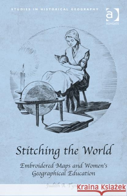 Stitching the World: Embroidered Maps and Women's Geographical Education Judith A. Tyner Robert Mayhew  9781409426356 Ashgate Publishing Limited