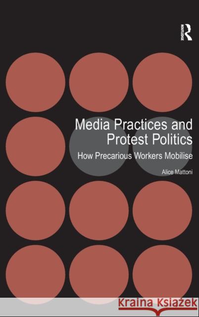 Media Practices and Protest Politics: How Precarious Workers Mobilise Mattoni, Alice 9781409426783