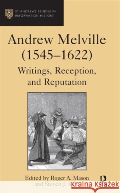 Andrew Melville (1545-1622): Writings, Reception, and Reputation Reid, Steven J. 9781409426936