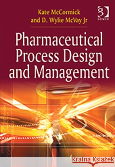 Pharmaceutical Process Design and Management  McCormick, Kate|||McVay, D. Wylie 9781409427117
