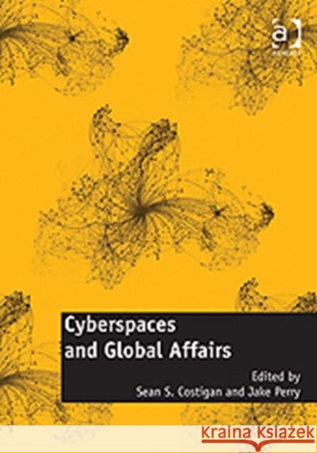 Cyberspaces and Global Affairs Costigan, Sean S.|||Perry, Jake 9781409427544 