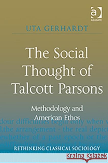 The Social Thought of Talcott Parsons: Methodology and American Ethos Gerhardt, Uta 9781409427674