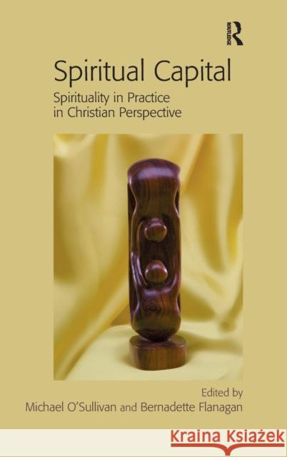 Spiritual Capital: Spirituality in Practice in Christian Perspective O'Sullivan, Michael 9781409427728 Ashgate Publishing Limited