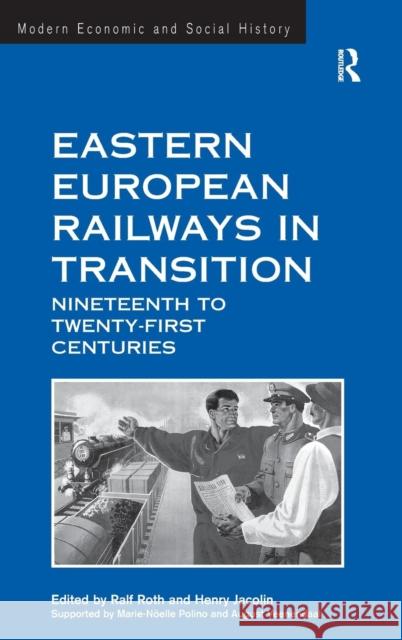 Eastern European Railways in Transition: Nineteenth to Twenty-first Centuries Jacolin, Henry 9781409427827