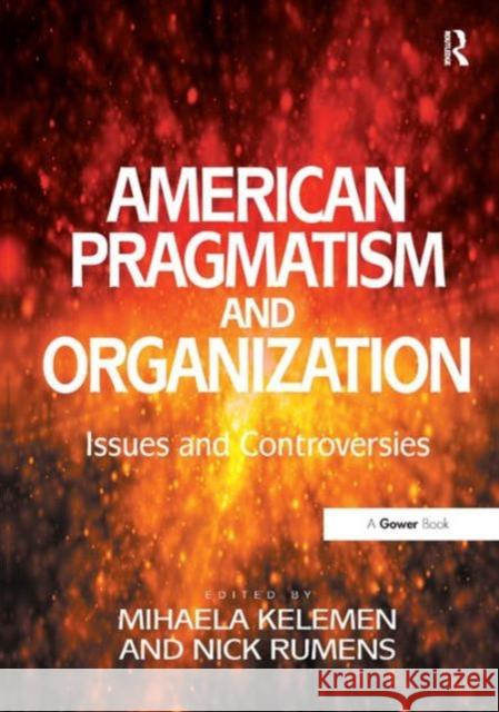 American Pragmatism and Organization: Issues and Controversies Kelemen, Mihaela 9781409427865