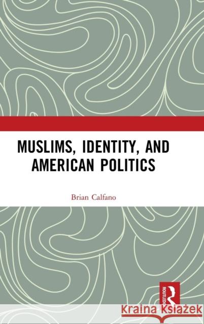 Muslims, Identity, and American Politics Brian R. Calfano 9781409428022 Routledge