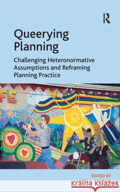 Queerying Planning: Challenging Heteronormative Assumptions and Reframing Planning Practice Doan, Petra L. 9781409428152 Ashgate Publishing Limited
