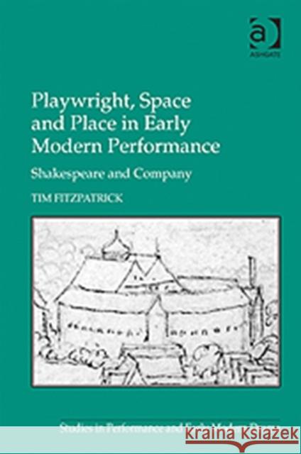 Playwright, Space and Place in Early Modern Performance: Shakespeare and Company Fitzpatrick, Tim 9781409428275