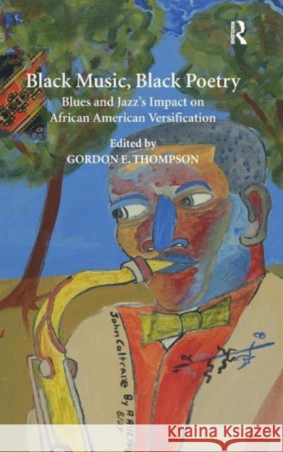 Black Music, Black Poetry: Blues and Jazz's Impact on African American Versification Gordon Thompson   9781409428367