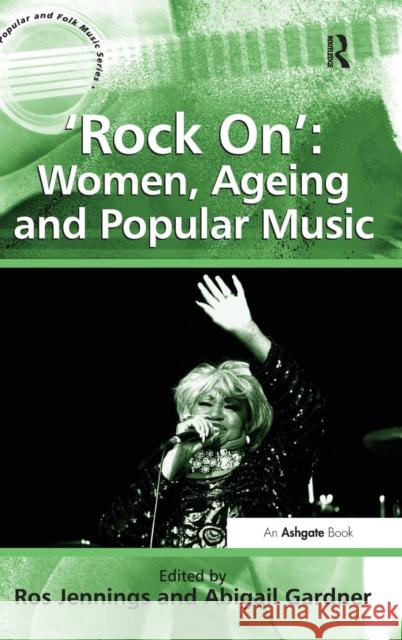 'Rock On': Women, Ageing and Popular Music Ros Jennings Abigail Gardner  9781409428411 Ashgate Publishing Limited