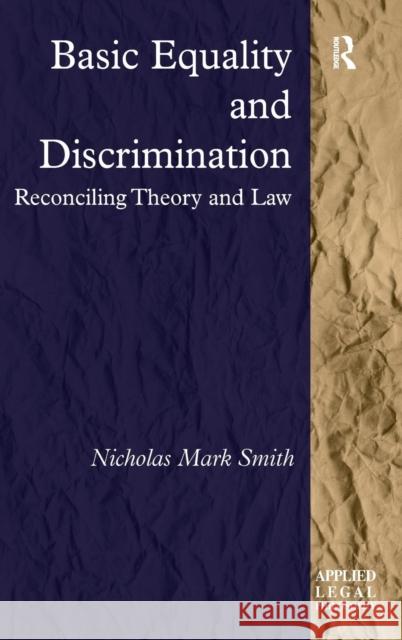 Basic Equality and Discrimination: Reconciling Theory and Law Smith, Nicholas Mark 9781409428435 Ashgate Publishing Limited