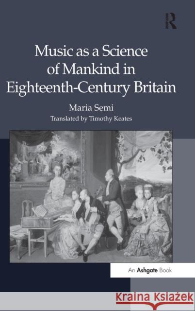 Music as a Science of Mankind in Eighteenth-Century Britain Maria Semi   9781409428688 Ashgate Publishing Limited