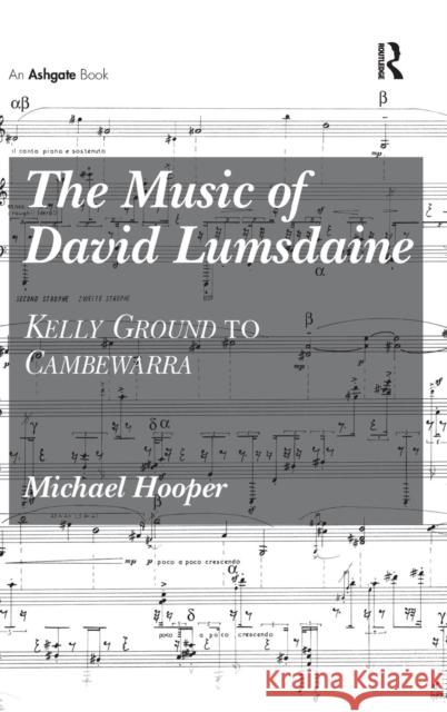 The Music of David Lumsdaine: Kelly Ground to Cambewarra Hooper, Michael 9781409428763