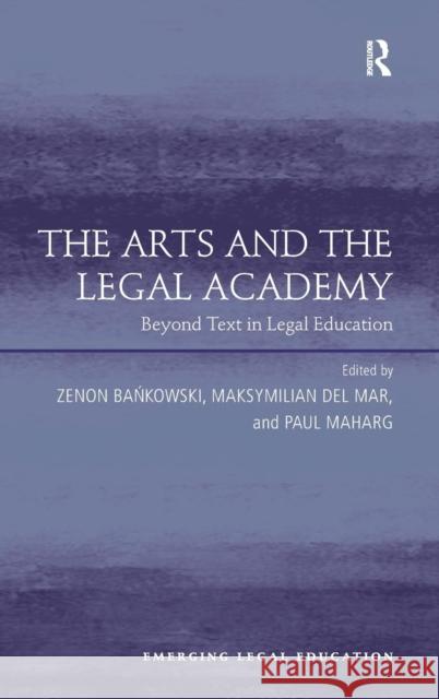 The Arts and the Legal Academy: Beyond Text in Legal Education Bankowski, Zenon 9781409429111