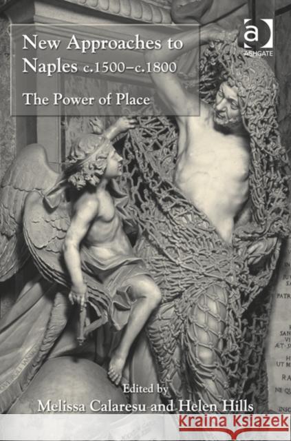 New Approaches to Naples C.1500-C.1800: The Power of Place Hills, Helen 9781409429432 Ashgate Publishing Limited