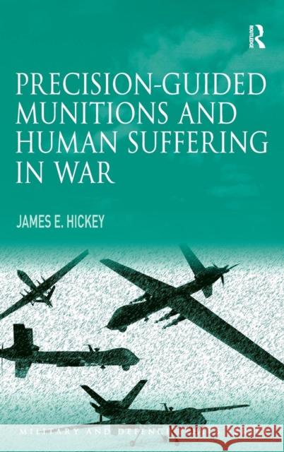 Precision-guided Munitions and Human Suffering in War James E Hickey 9781409429517 0