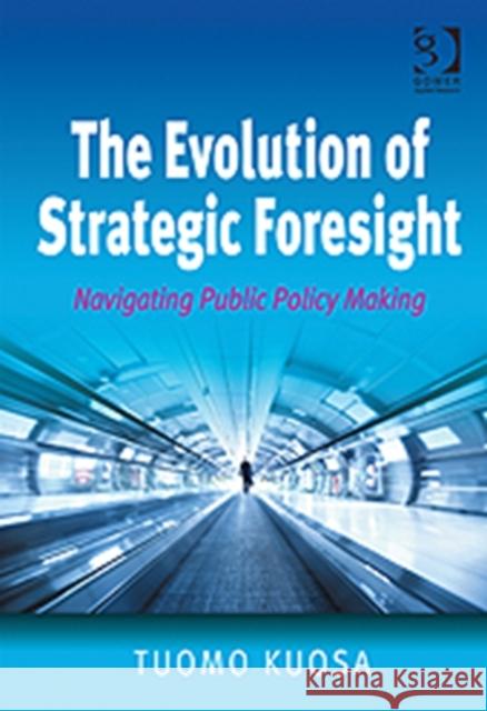 The Evolution of Strategic Foresight: Navigating Public Policy Making Kuosa, Tuomo 9781409429869 Ashgate Publishing Limited