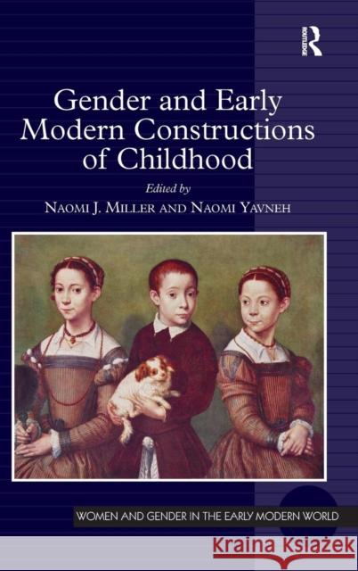 Gender and Early Modern Constructions of Childhood Naomi J. Miller Naomi Yavneh  9781409429975 Ashgate Publishing Limited