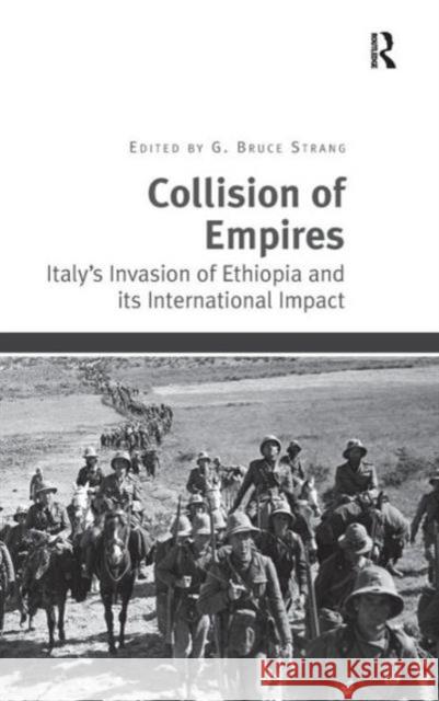 Collision of Empires: Italy's Invasion of Ethiopia and its International Impact Strang, G. Bruce 9781409430094 Ashgate Publishing Limited