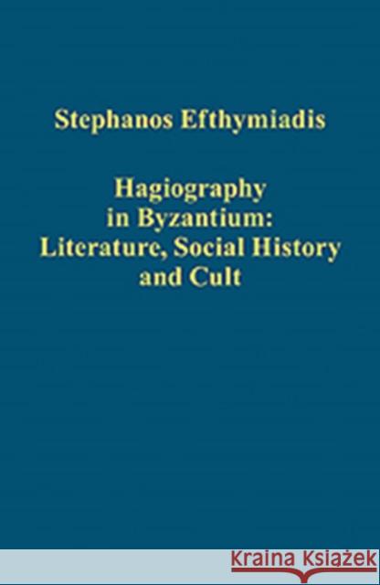 Hagiography in Byzantium: Literature, Social History and Cult Stephanos Efthymiadis   9781409430162 Ashgate Publishing Limited